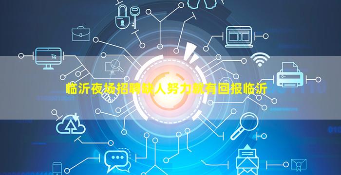 临沂夜场招聘缺人努力就有回报临沂